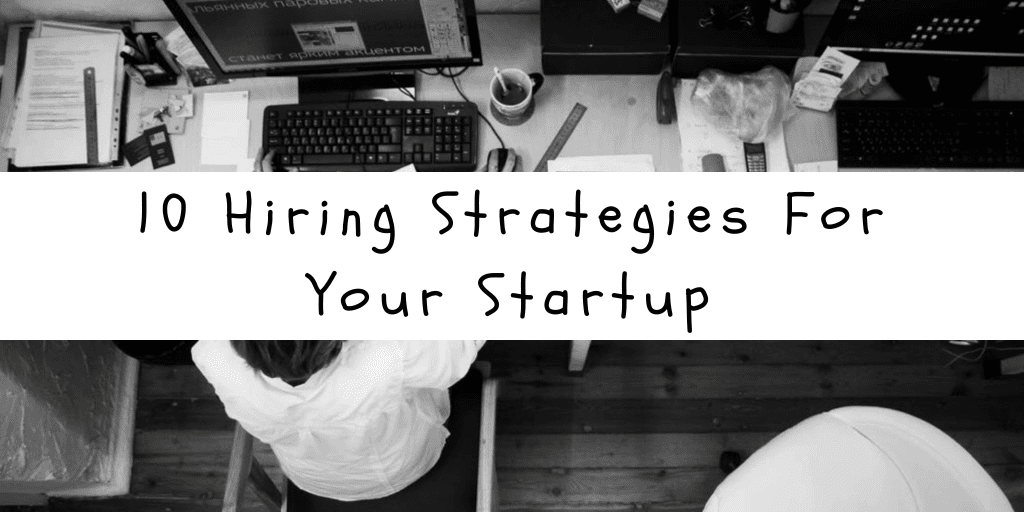 10 Hiring Strategies For Your Startup