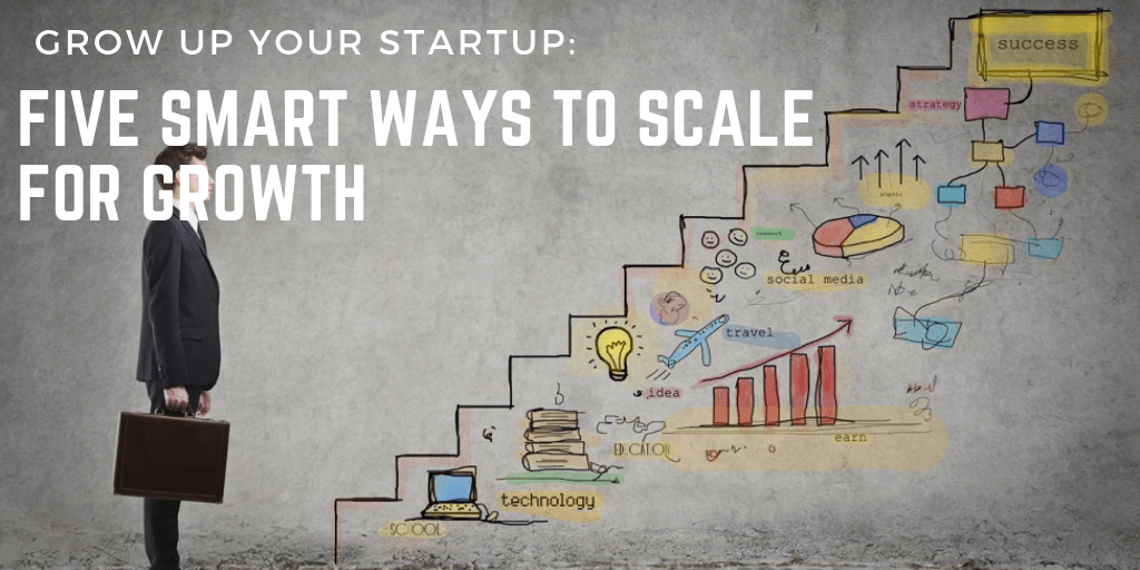 Grow Up Your Startup: Five Smart Ways to Scale for Growth - Aaron Vick