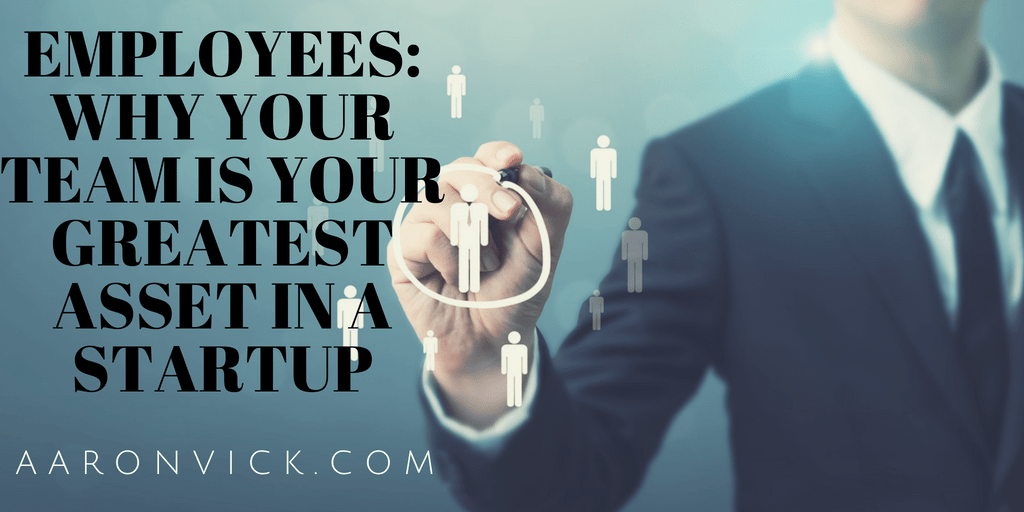 Aaron Vick - Employees_ Why Your Team is Your Greatest Asset in a Startup