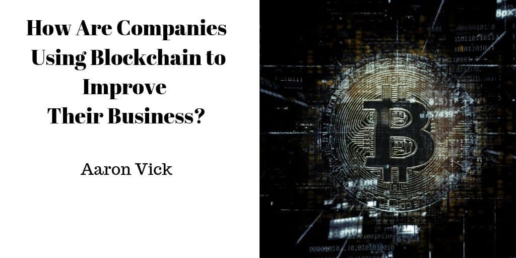Aaron Vick - How Are Companies Using Blockchain to Improve Their Business?
