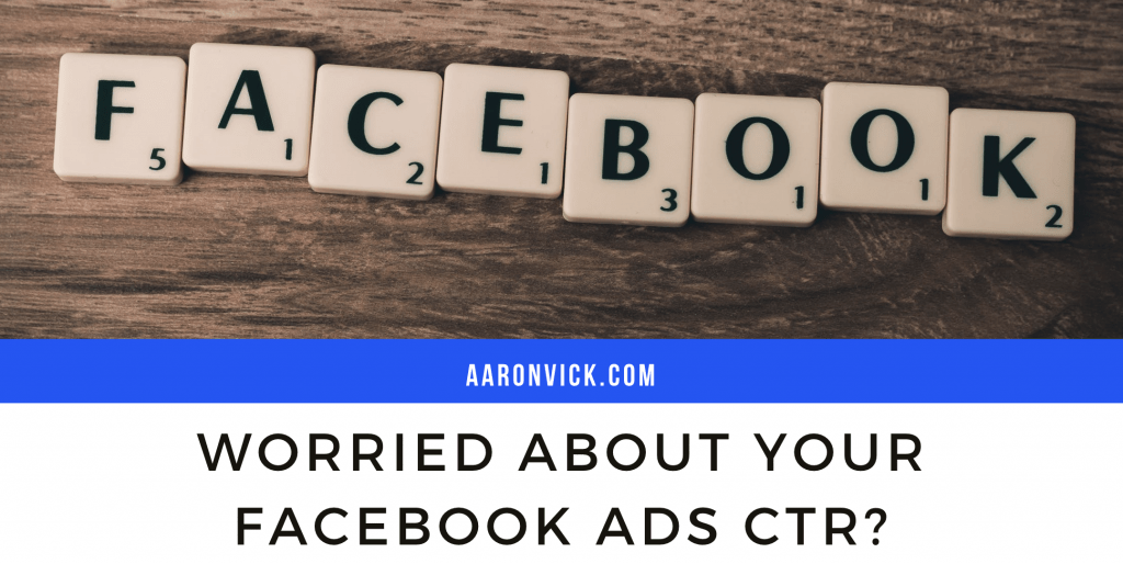 AaronVick - Worried about your Facebook Ads CTR?