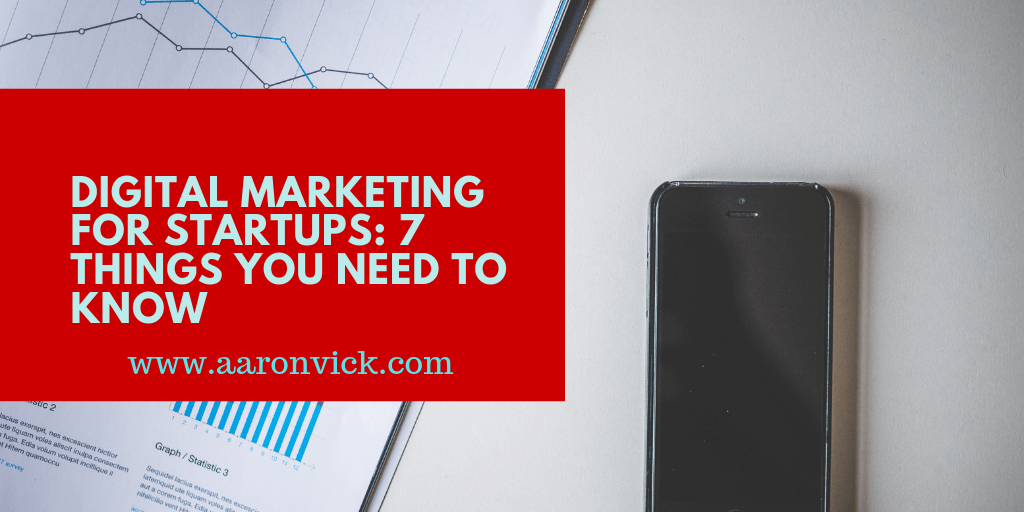 AaronVick - Digital Marketing for Startups - 7 Things You Need to Know