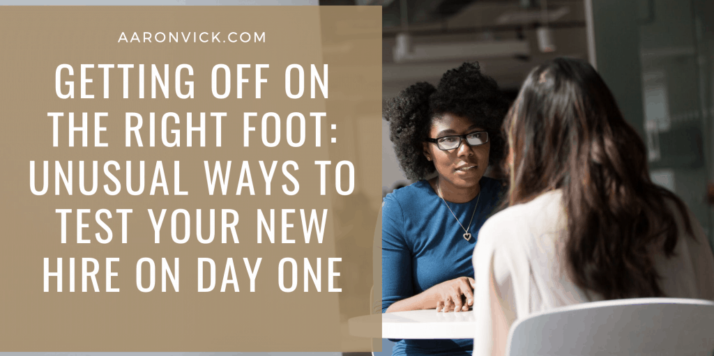 AaronVick - Getting Off On the Right Foot: Unusual Ways to Test Your New Hire On Day One