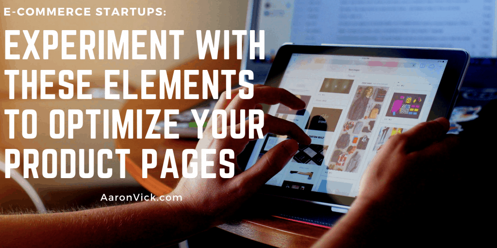 Aaron Vick - Experiment With These Elements to Optimize Your Product Pages