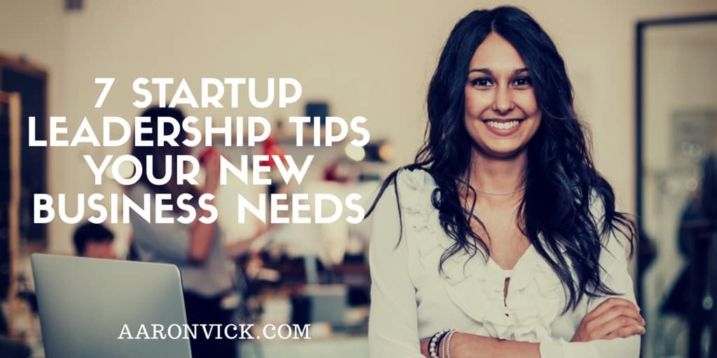 7 Startup Leadership Lessons Your New Business Needs