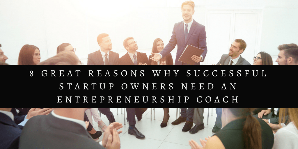 Aaron Vick - 8 Great Reasons Why Successful Startup Owners Need An Entrepreneurship Coach