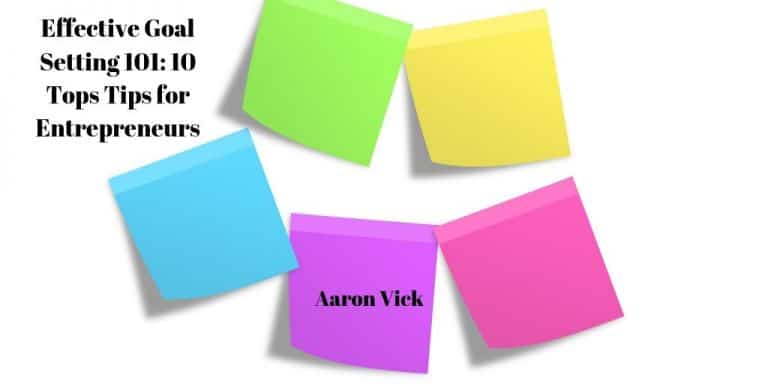 Effective Goal Setting 101 10 Tops Tips For Entrepreneurs Aaron Vick 9552