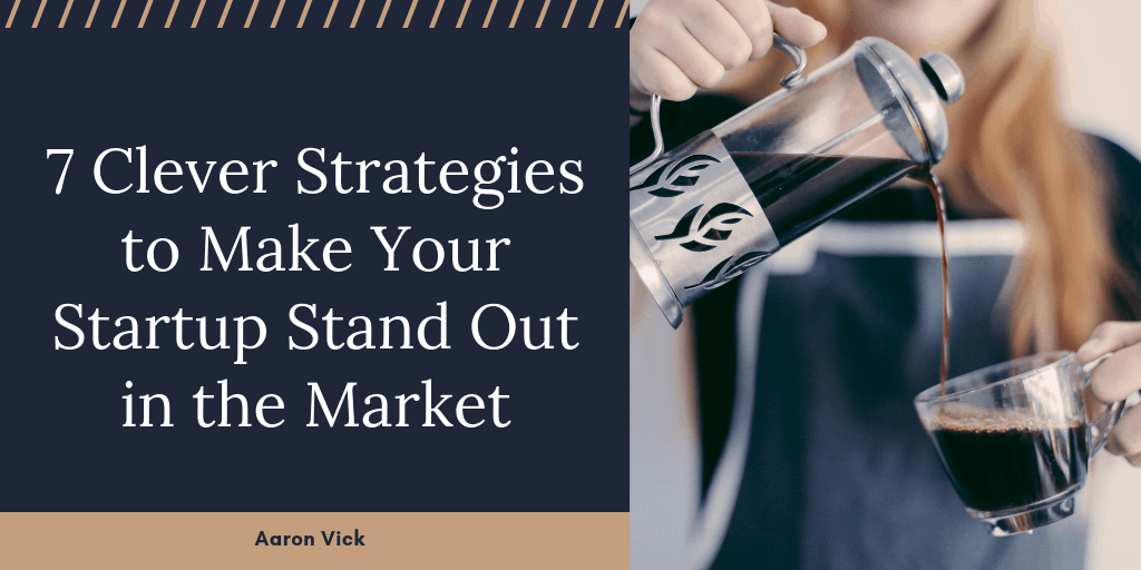 Aaron Vick - 7 Clever Strategies to Make Your Startup Stand Out in the Market pic
